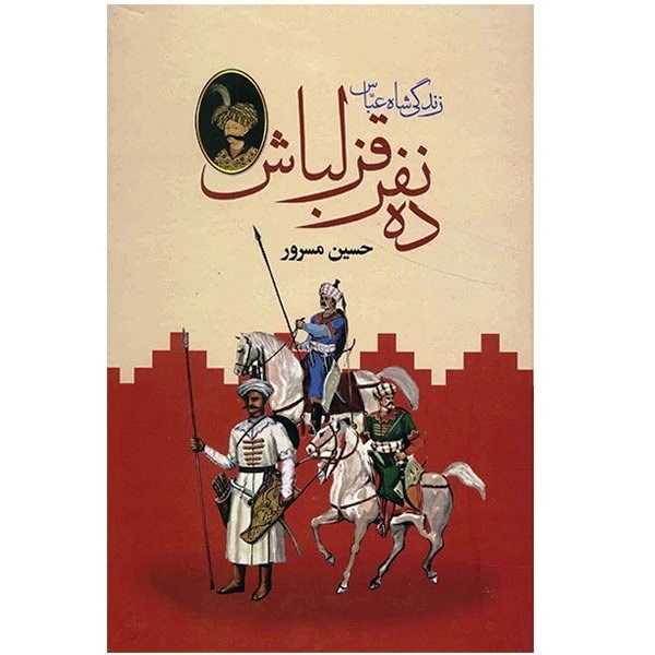 ده نفر قزلباش (زندگی شاه عباس) حسین مسرور دبیر (جلد سخت، دو جلدی)